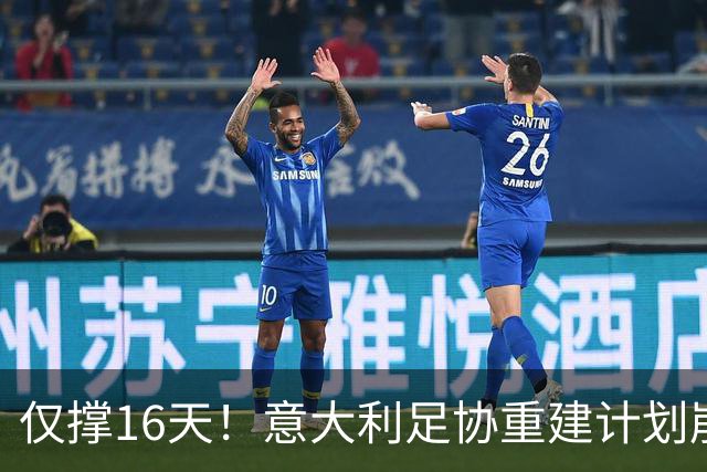 仅撑16天！意大利足协重建计划崩塌：马尔蒂尼与莱昂纳多因皮尔洛任命受阻辞职