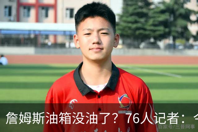 詹姆斯油箱没油了？76人记者：今年季后赛他还当过系列赛最佳球员