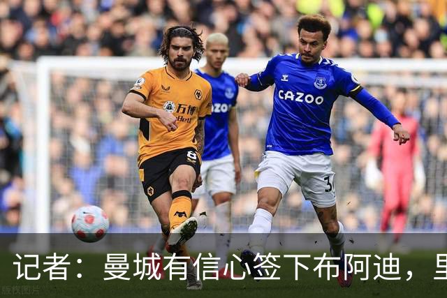 记者：曼城有信心签下布阿迪，里尔标价1亿欧