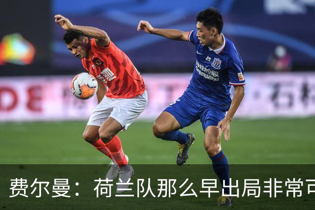 费尔曼：荷兰队那么早出局非常可惜，斯洛特来执教会很好
