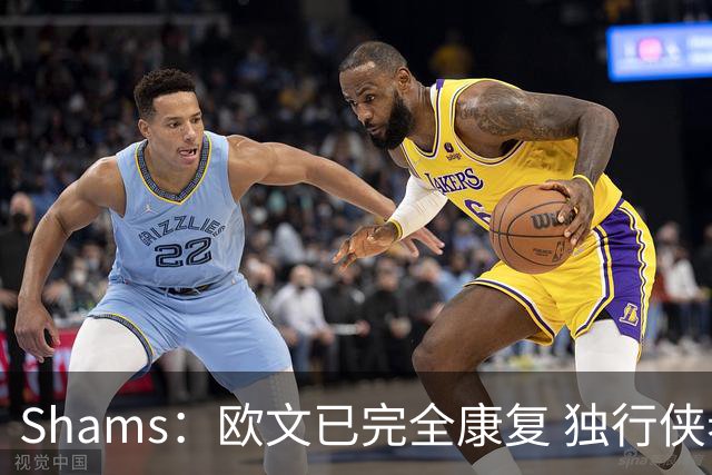Shams：欧文已完全康复 独行侠老板非常想看他和弗拉格新赛季表现
